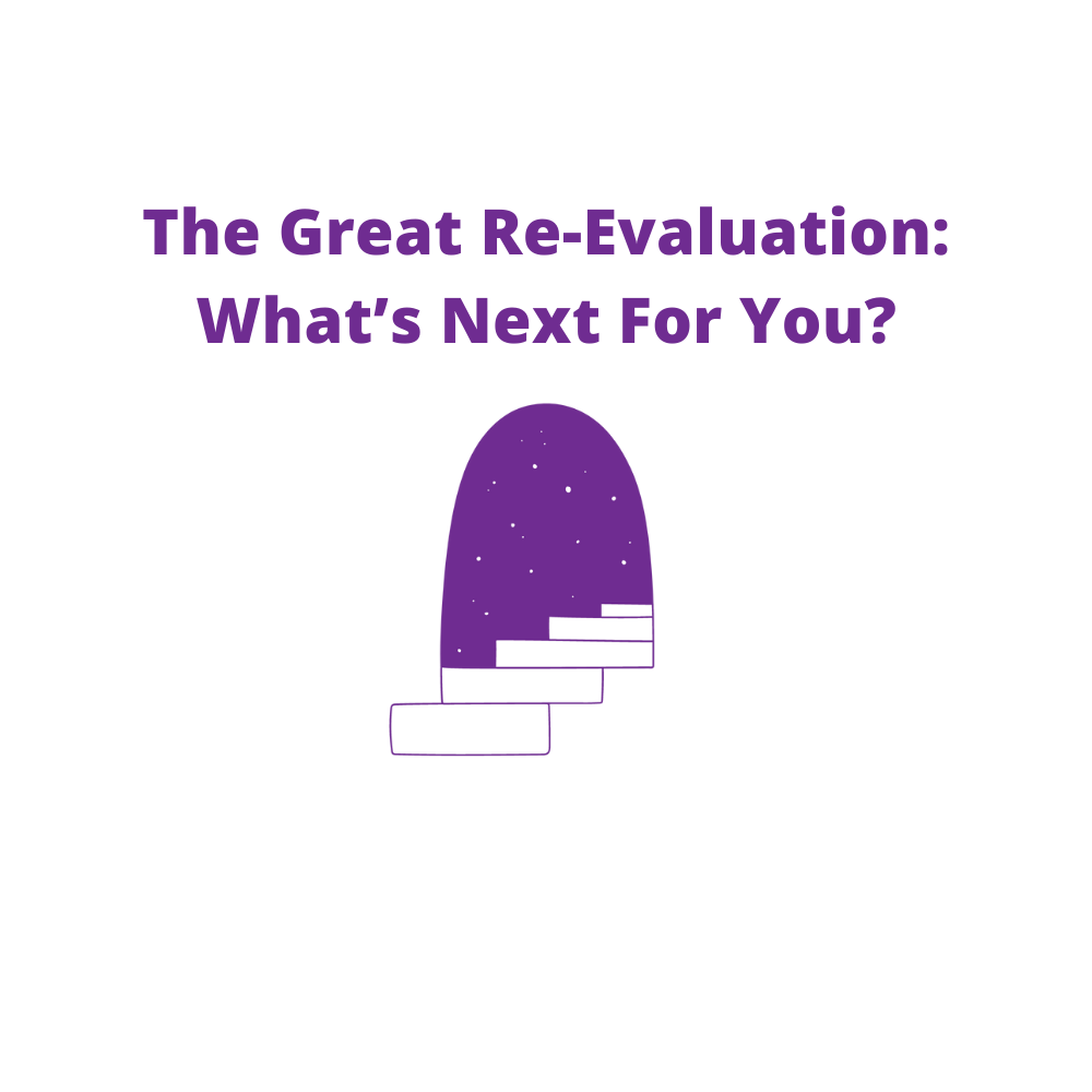 The Great Re-Evaluation: What’s Next For You?